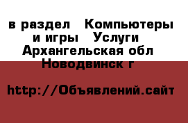  в раздел : Компьютеры и игры » Услуги . Архангельская обл.,Новодвинск г.